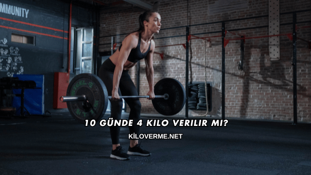 10 Günde 4 Kilo Verilir mi?