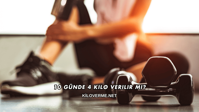 10 Günde 4 Kilo Verilir mi?