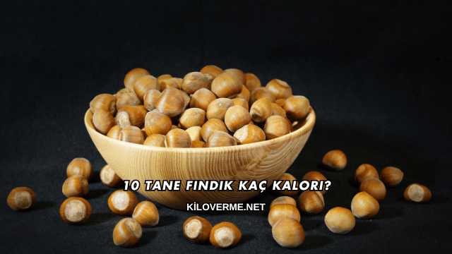 10 Tane Fındık Kaç Kalori?