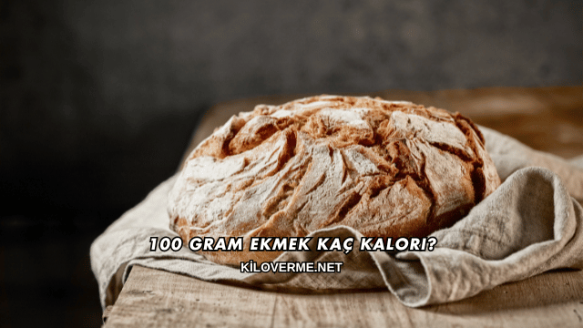 100 Gram Ekmek Kaç Kalori?