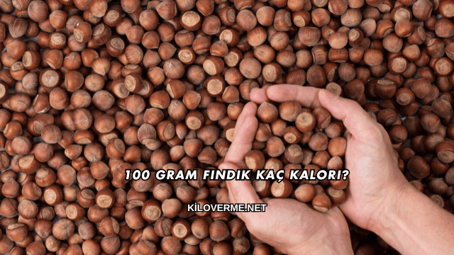 100 Gram Fındık Kaç Kalori?