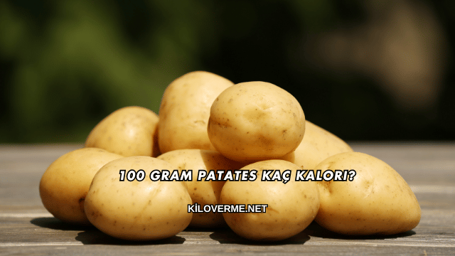 100 Gram Patates Kaç Kalori?