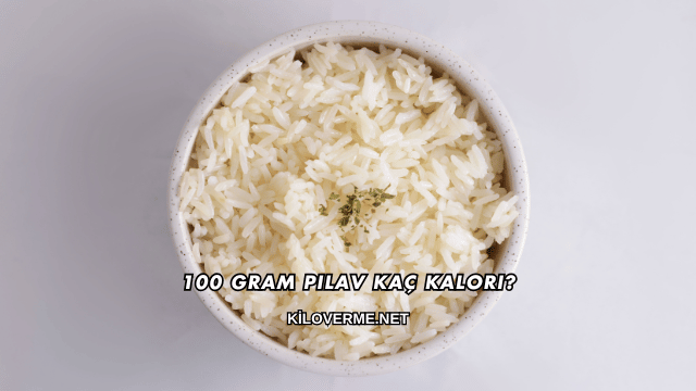 100 Gram Pilav Kaç Kalori?