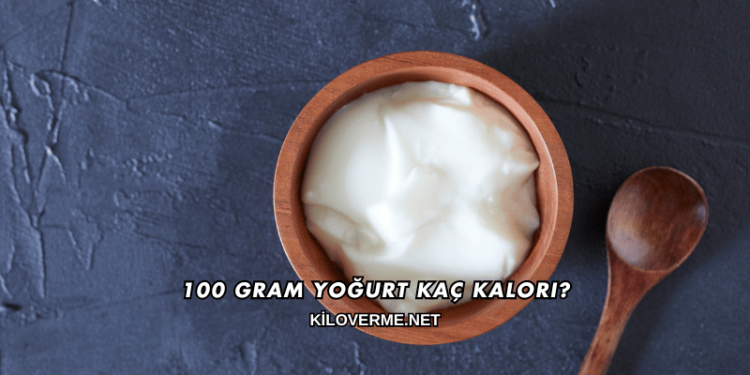 100 Gram Yoğurt Kaç Kalori?