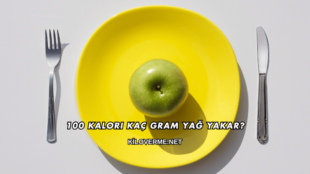 100 Kalori Kaç Gram Yağ Yakar?