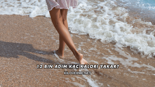 12 Bin Adım Kaç Kalori Yakar?