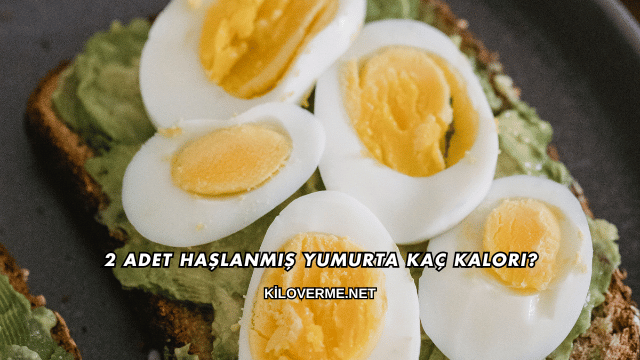 2 Adet Haşlanmış Yumurta Kaç Kalori?