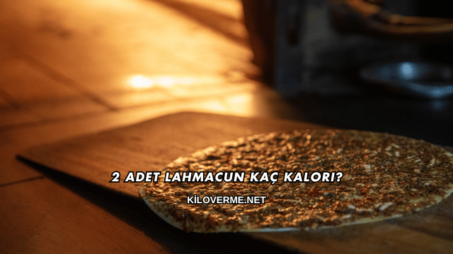2 Adet Lahmacun Kaç Kalori?