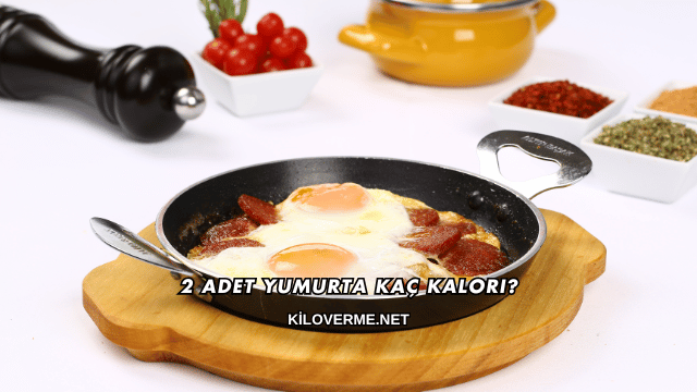 2 Adet Yumurta Kaç Kalori?