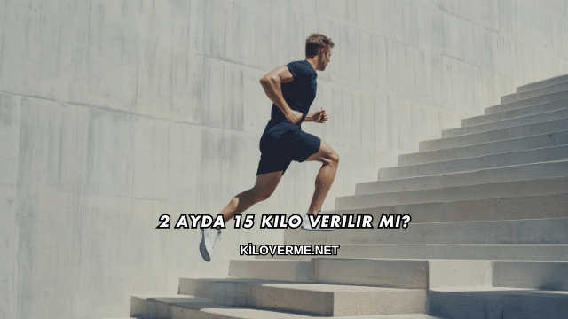 2 Ayda 15 Kilo Verilir mi?