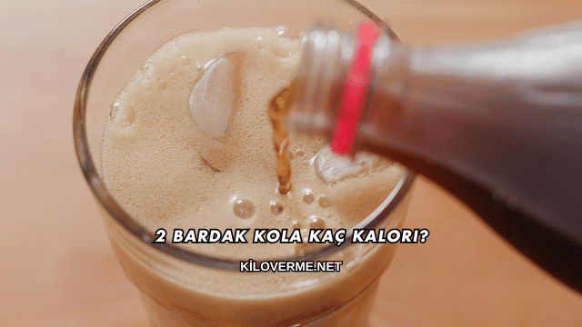 2 Bardak Kola Kaç Kalori?