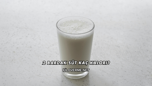 2 Bardak Süt Kaç Kalori?