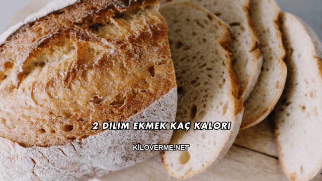 2 Dilim Ekmek Kaç Kalori