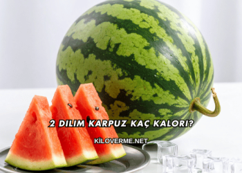 2 Dilim Karpuz Kaç Kalori?