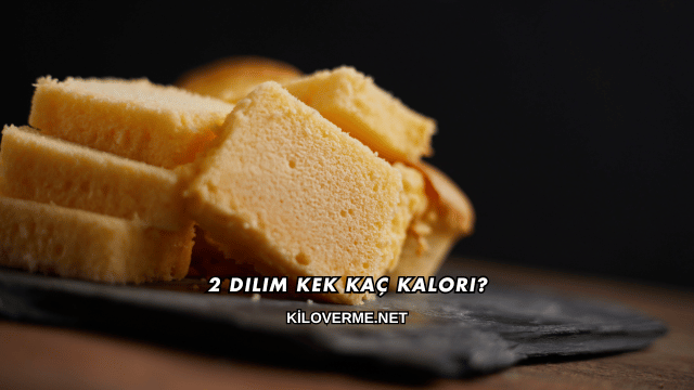 2 Dilim Kek Kaç Kalori?