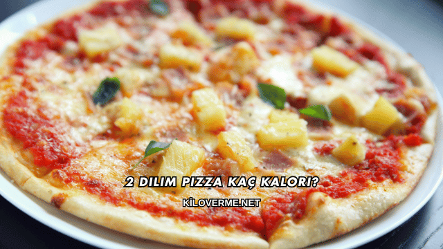 2 Dilim Pizza Kaç Kalori?