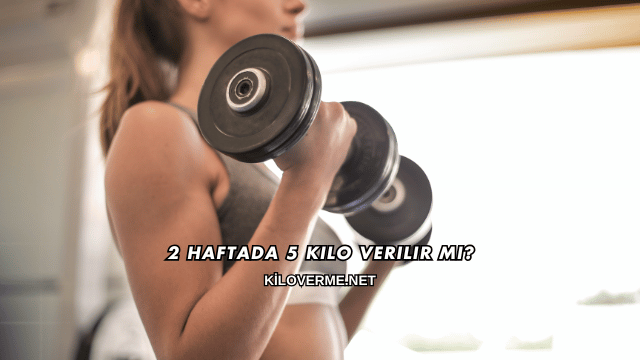 2 Haftada 5 Kilo Verilir mi?