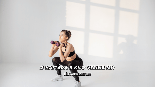 2 Haftada 5 Kilo Verilir mi?