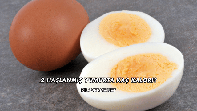 2 Haşlanmış Yumurta Kaç Kalori?