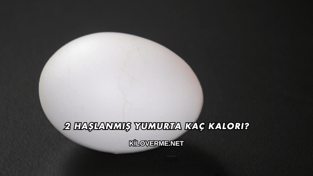 2 Haşlanmış Yumurta Kaç Kalori?