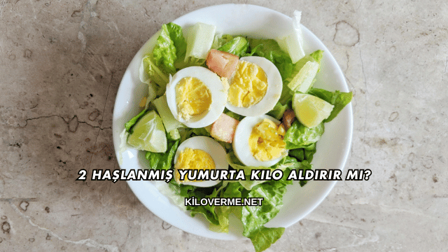 2 Haşlanmış Yumurta Kilo Aldırır mı?