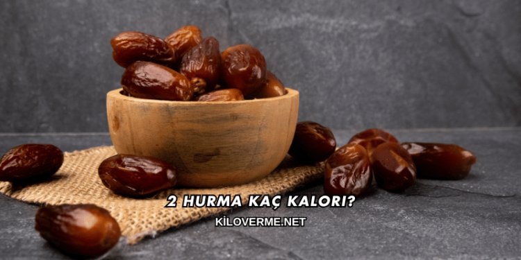 2 Hurma Kaç Kalori?
