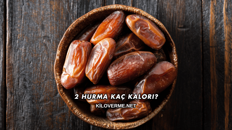 2 Hurma Kaç Kalori?