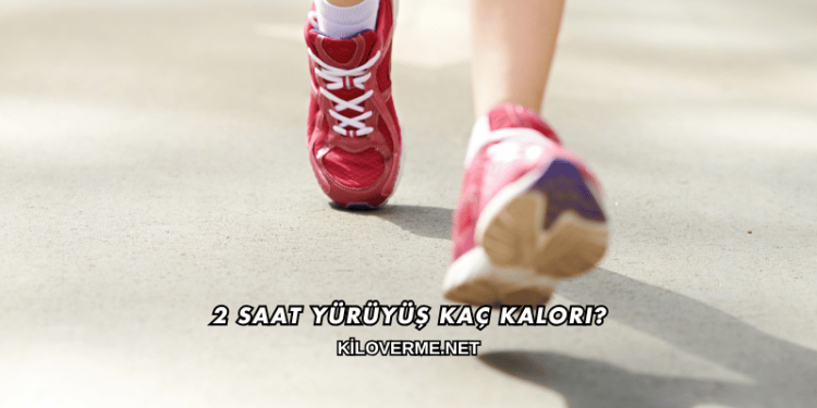 2 Saat Yürüyüş Kaç Kalori?
