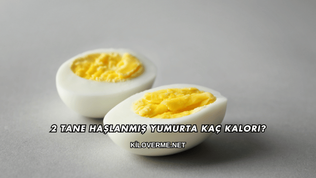 2 Tane Haşlanmış Yumurta Kaç Kalori?