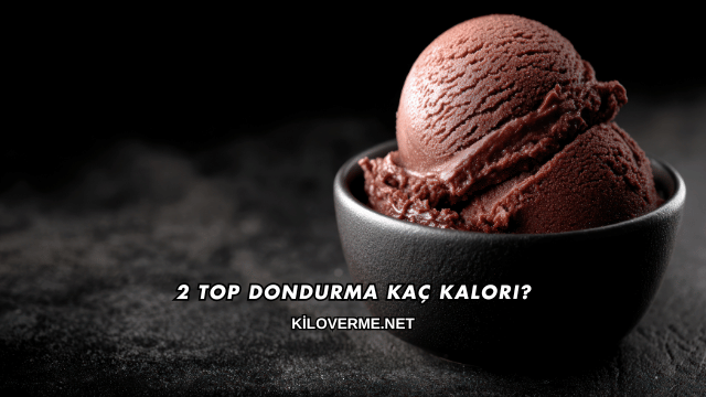 2 Top Dondurma Kaç Kalori?