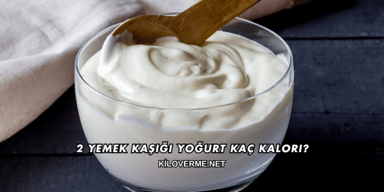 2 Yemek Kaşığı Yoğurt Kaç Kalori?