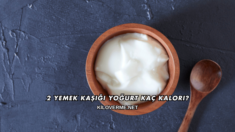 2 Yemek Kaşığı Yoğurt Kaç Kalori?