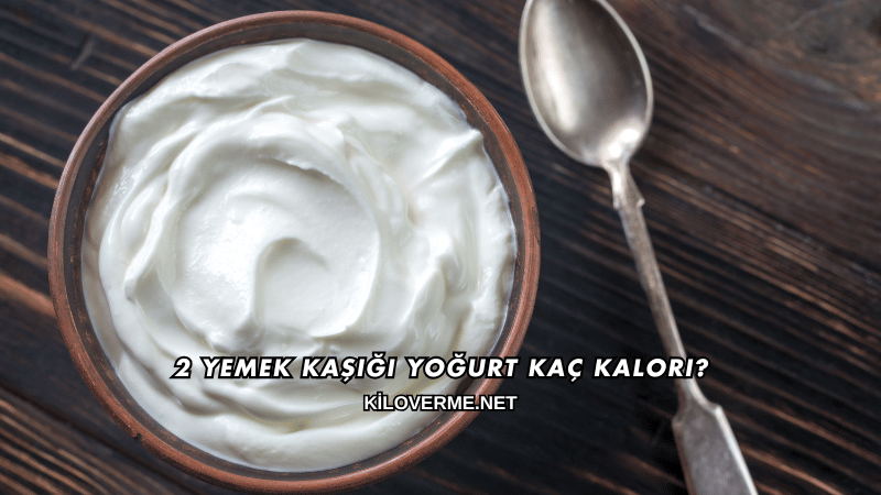 2 Yemek Kaşığı Yoğurt Kaç Kalori?