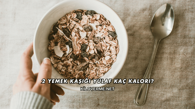 2 Yemek Kaşığı Yulaf Kaç Kalori?