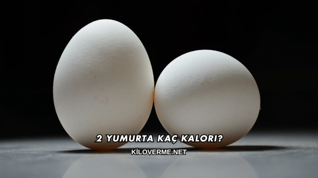 2 Yumurta Kaç Kalori?