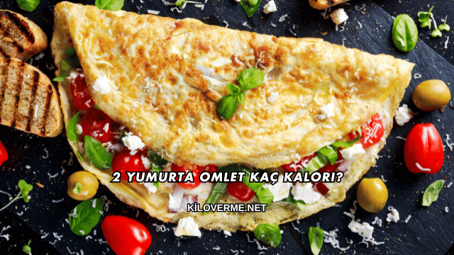 2 Yumurta Omlet Kaç Kalori?