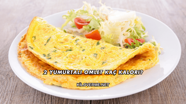 2 Yumurtalı Omlet Kaç Kalori?