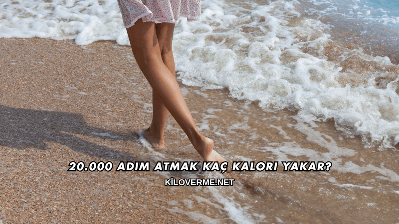 20.000 Adım Atmak Kaç Kalori Yakar?
