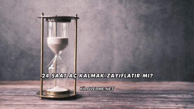 24 Saat Aç Kalmak Zayıflatır mı?