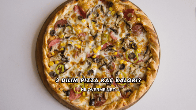 3 Dilim Pizza Kaç Kalori?