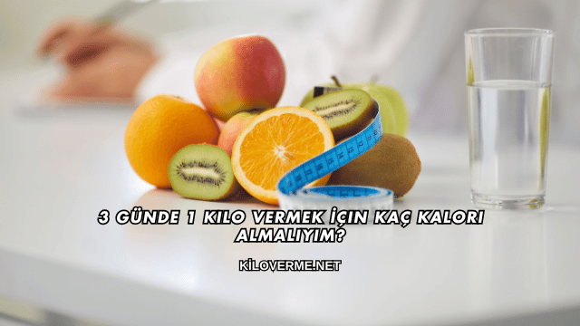 3 Günde 1 Kilo Vermek İçin Kaç Kalori Almalıyım?