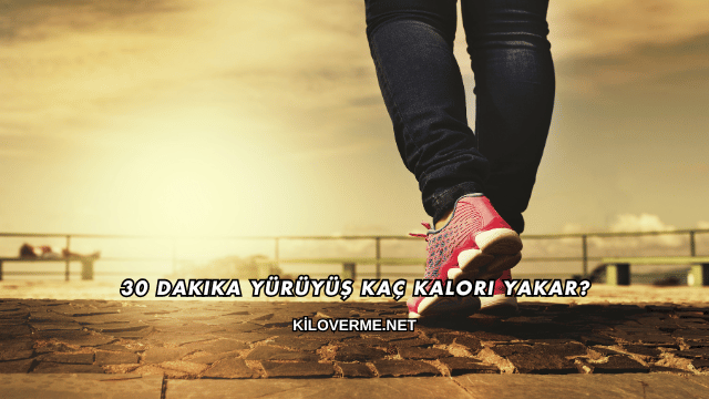 30 Dakika Yürüyüş Kaç Kalori Yakar?