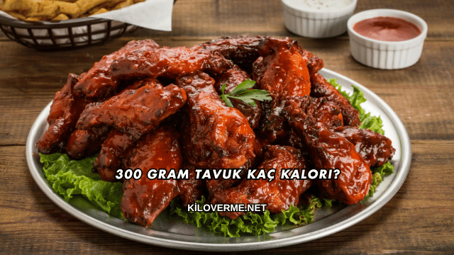 300 Gram Tavuk Kaç Kalori?