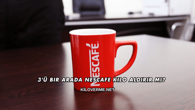 3'ü Bir Arada Nescafe Kilo Aldırır mı?