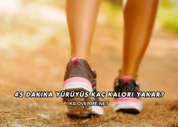 45 Dakika Yürüyüş Kaç Kalori Yakar?
