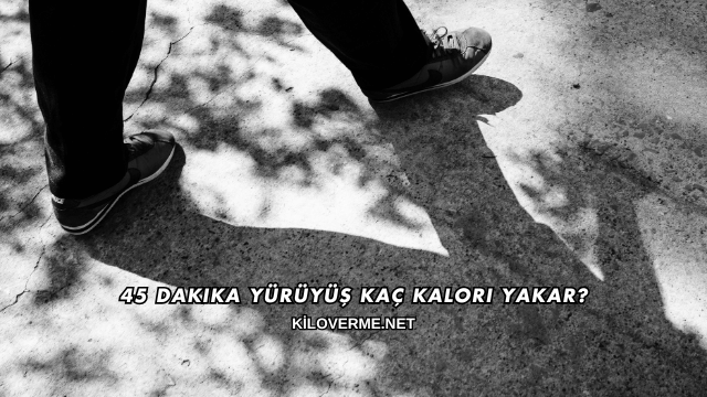 45 Dakika Yürüyüş Kaç Kalori Yakar?