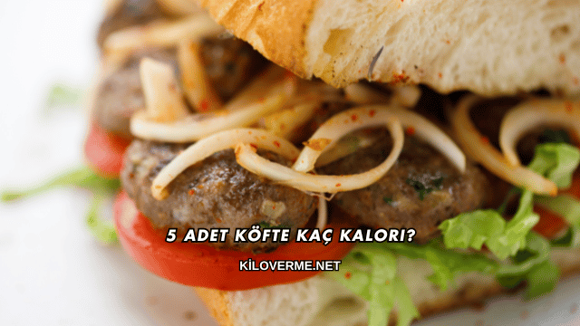 5 Adet Köfte Kaç Kalori?