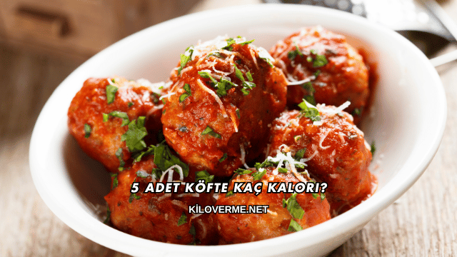 5 Adet Köfte Kaç Kalori?
