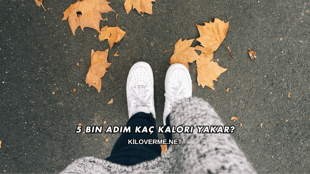 5 Bin Adım Kaç Kalori Yakar?