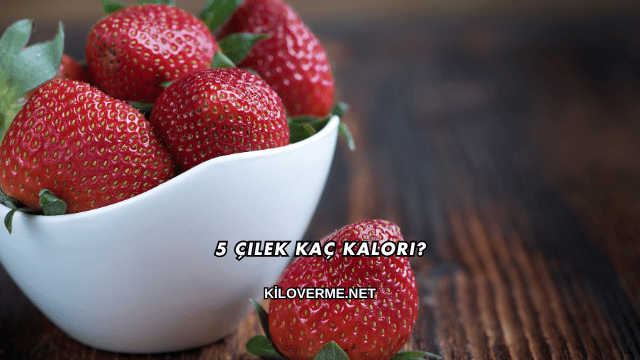 5 Çilek Kaç Kalori?
